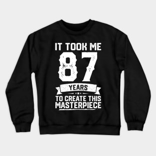 It Took Me 87 Years To Create This Masterpiece Crewneck Sweatshirt